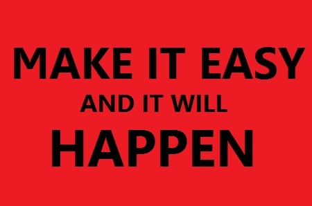 make it easy and it will happen